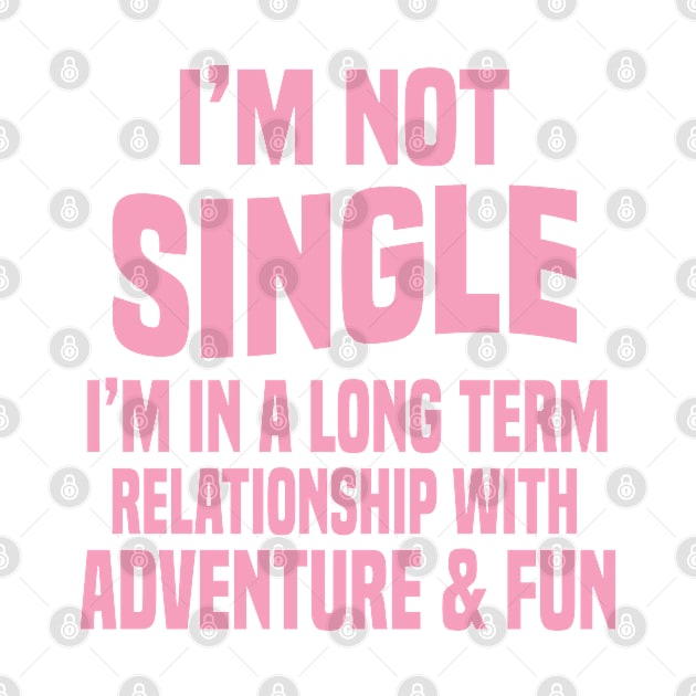 I'm Not Single I'm In Long Relationship With Adventure & Fun by Dhme