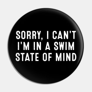 Sorry, I Can't. I'm in a Swim State of Mind Pin