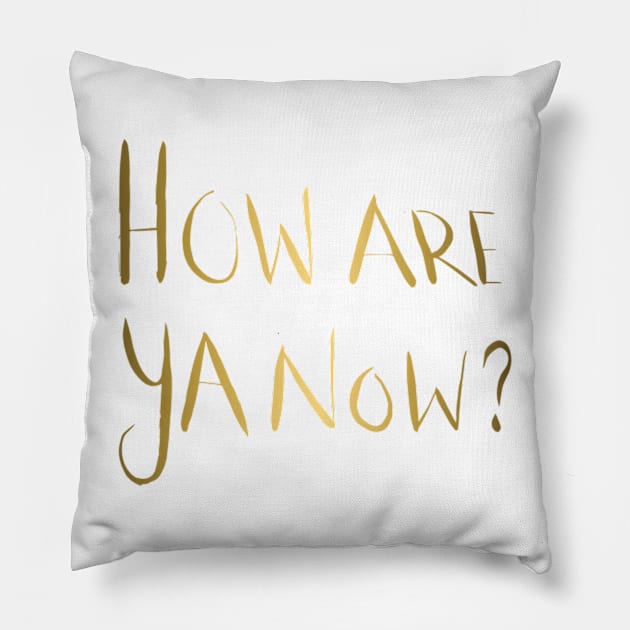 How Are Ya Now? - Gold Pillow by artdamnit