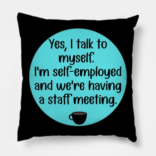 Yes, Talk to Myself. I'm Self-Employed and We're Having A Staff Meeting Pillow