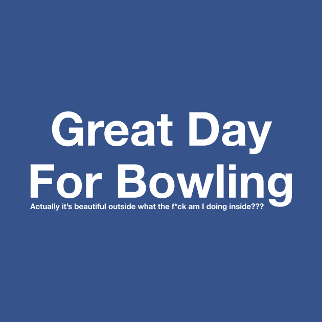 Great Day by AnnoyingBowlerTees