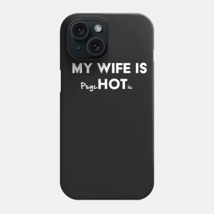 My Wife Is Hot / Psychotic Phone Case