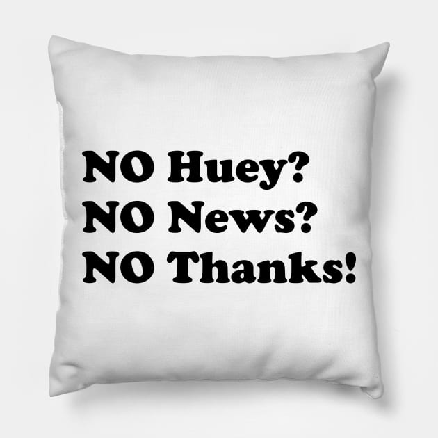 No Huey no news no thanks funny Pillow by HollyDuck