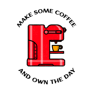 Make Some Coffee And Own The Day T-Shirt