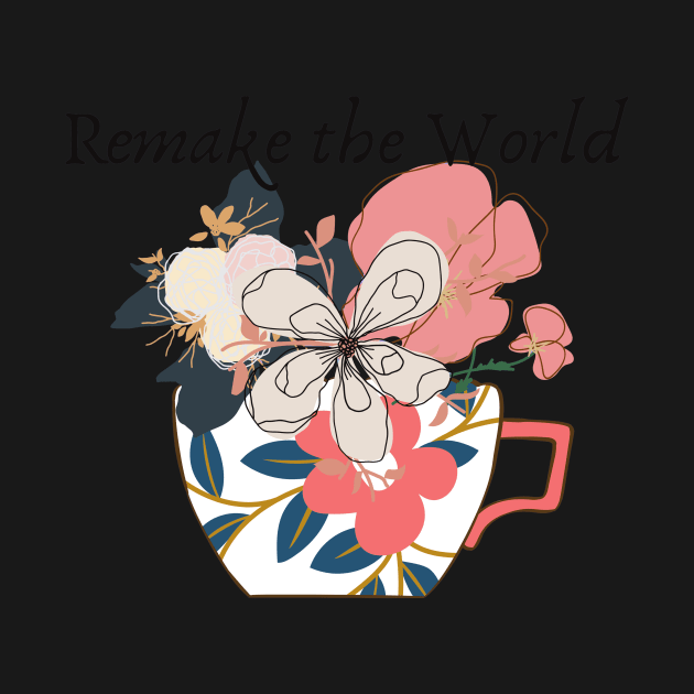 Remake the world- flowers in a cup by Faeblehoarder