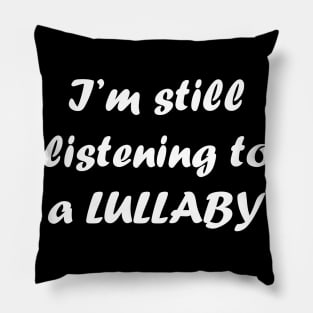 I'm Still Listening to a Lullaby Pillow