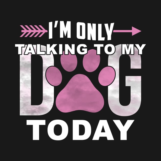 I'm Only Talking To My Dog Today by sumikoric