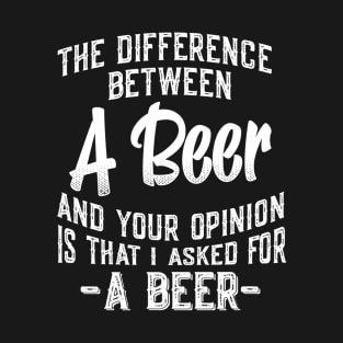 The difference between A Beer and your opinion funny quote T-Shirt