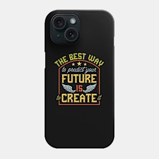 The Best Way to Predict Your Future is to Create it Phone Case