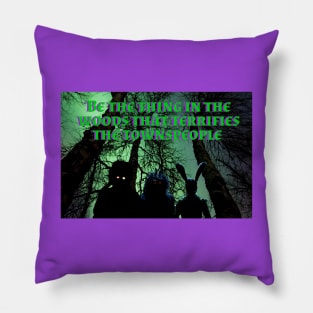 Be The Thing In The Woods That Terrifies the townspeople Pillow