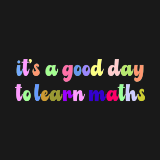 Back To School - It's A Good Day To Learn Maths Colorful T-Shirt