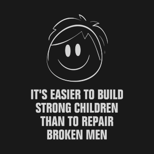 It Is Easier to Build Strong Children Than to Repair Broken Men Quote T-Shirt