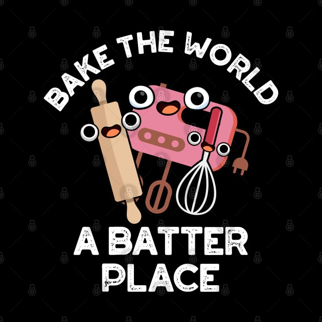 Bake The World A Batter Place Cute Baking Pun by punnybone