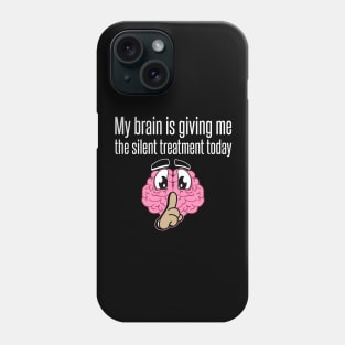 My Brain Is Giving Me The Silent Treatment Today Design Phone Case