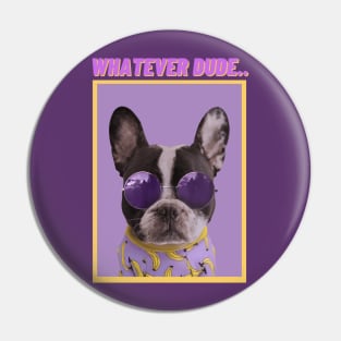 WHATEVER DUDE-Humorous Dog Pin