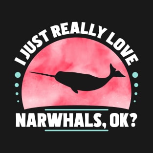 I Just Really Love Narwhals T-Shirt