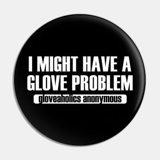 I Might Have a Glove Problem (white text) Pin