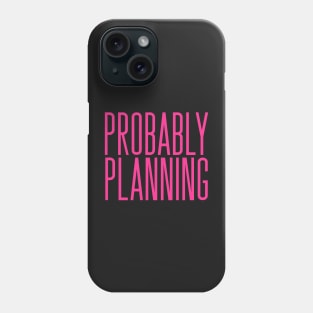 Probably Planning Phone Case