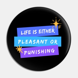 Life is Either Pleasant or Punishing Pin