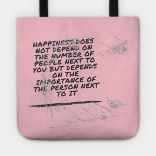 Happiness does not depend on the number of people next to you but depends on the importance of the person next to it Tote