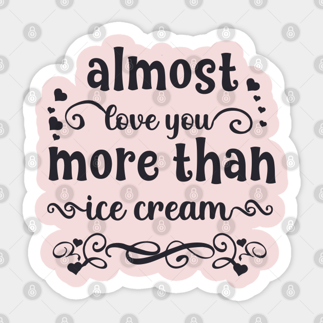 Almost love you more than ice cream funny valentines day gift for ice cream lovers - Almost Love You More Than Ice Cream - Sticker