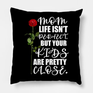 Mother's Day Gift Mom, life isn't perfect, but your kids are pretty close. Pillow