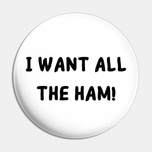 I want all the ham Pin