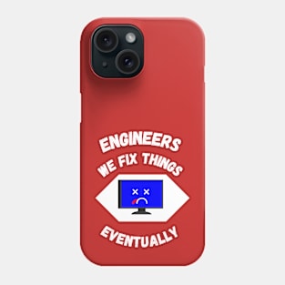 Engineers: We Fix Things Eventually Phone Case