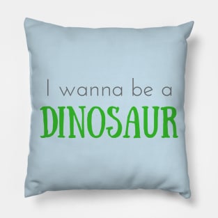 I Wanna Be a Dinosaur Pillow