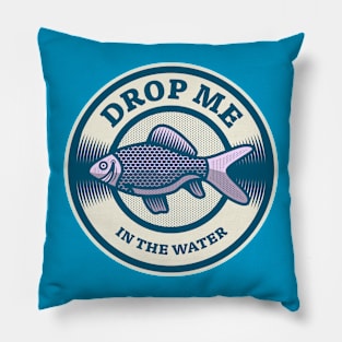 Drop Me In The Water Pillow