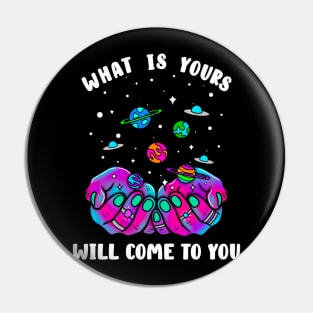 What is yours will come to you Pin