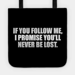 If you follow me, I promise you’ll never be lost Tote