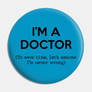 I'm a Doctor (To save time, let's assume I'm never wrong) Pin