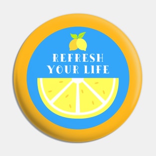 Refresh your life Pin