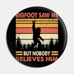 Bigfoot Saw Me But Nobody Believes Him Pin