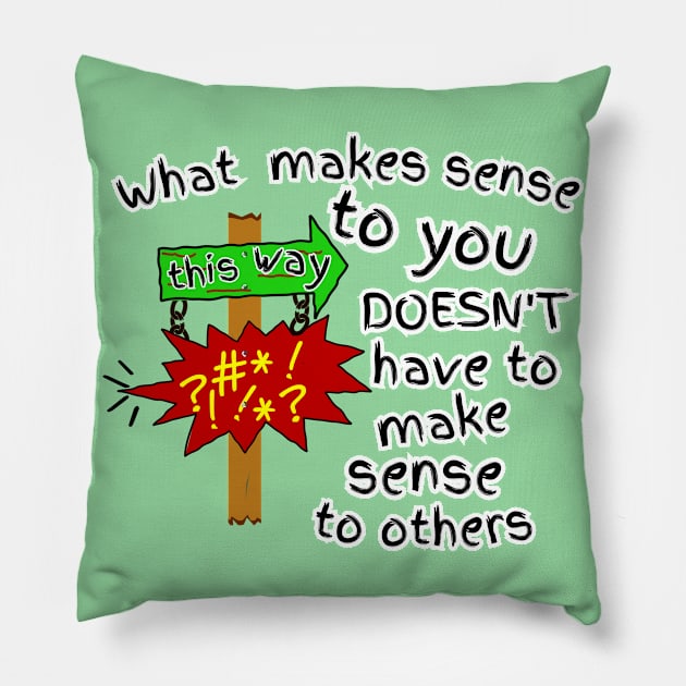 Doesn't Make Sense Pillow by BisKitsNGravy