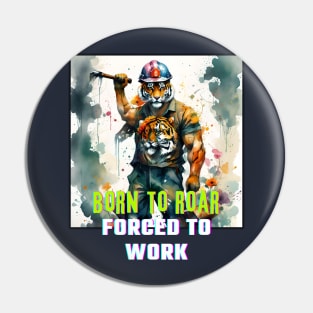 Born to Roar, Forced to Work (tiger in hardhat muscles) Pin