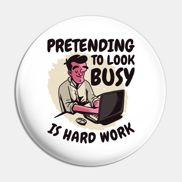 Pretending Busy Hard Work Employee Office Work Pretending Pin Teepublic 