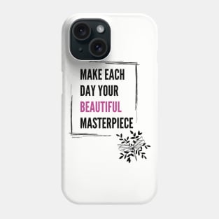 Make each day your beautiful masterpiece Phone Case