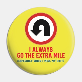 I Always Go The Extra Mile (especially when I miss my exit) Pin