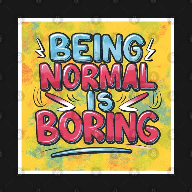 Being Normal is Boring by BloomInOctober