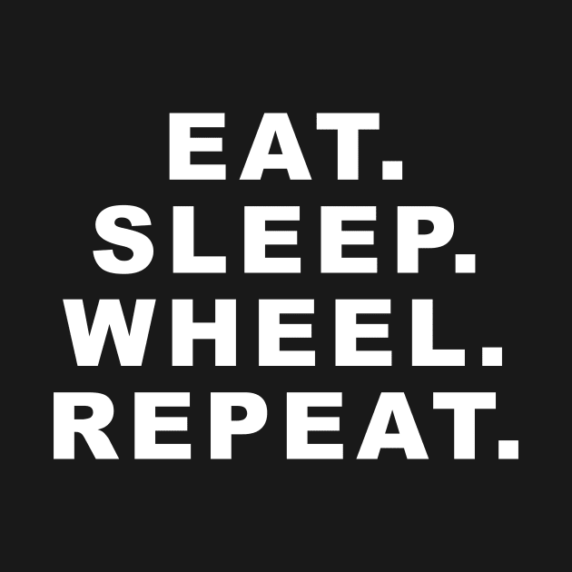 Eat Sleep Wheel Repeat by SitDownCreations