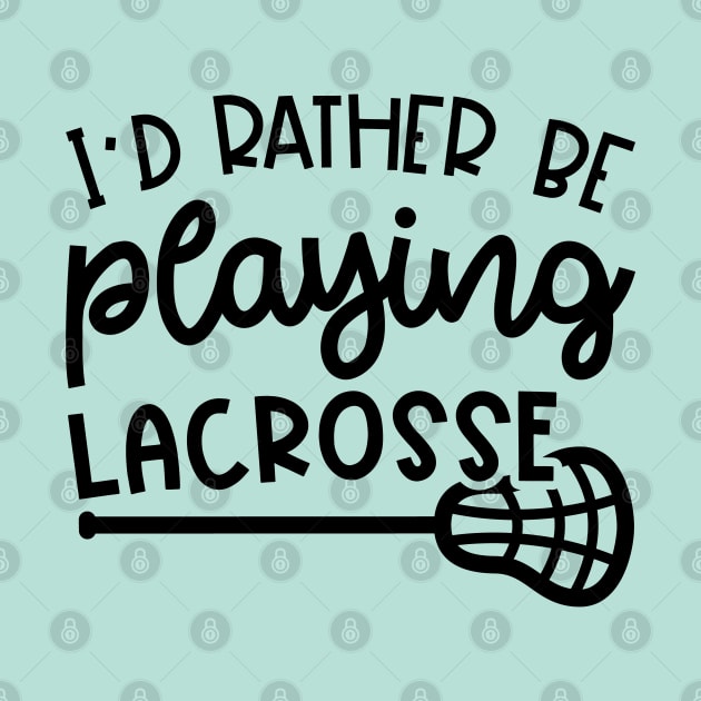 I'd Rather Be Playing Lacrosse Sport Cute Funny by GlimmerDesigns