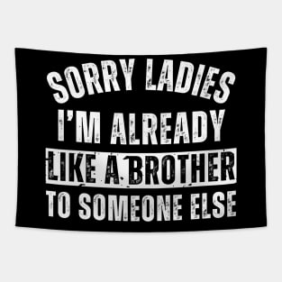 Sorry Ladies I'm Already Like A Brother To Someone Else Tapestry