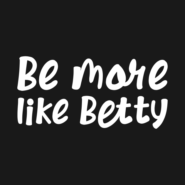 Funny Quote - Gift - Be more like Betty by star trek fanart and more