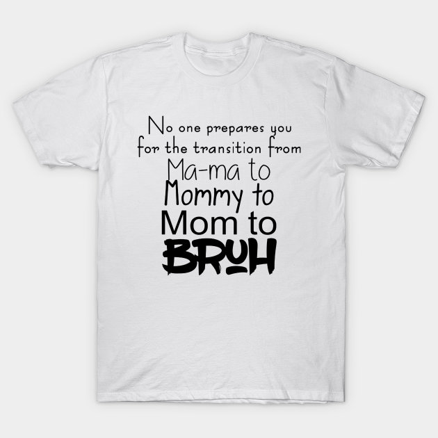 To Mommy To Mom To Bruh 