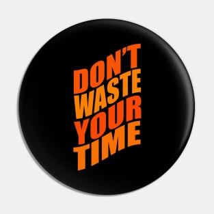 Don't waste your time Pin