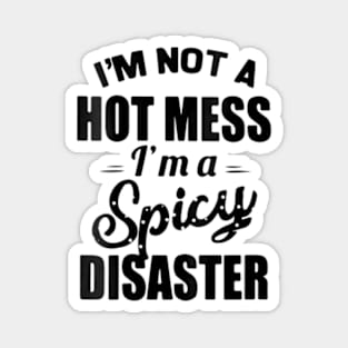 I'm Not A Hot Mess I'm A Spicy Disaster Funny Sarcasm Magnet