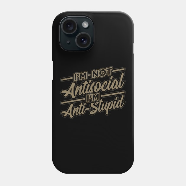 Im not Antisocial Im Anti Stupid Phone Case by aneisha