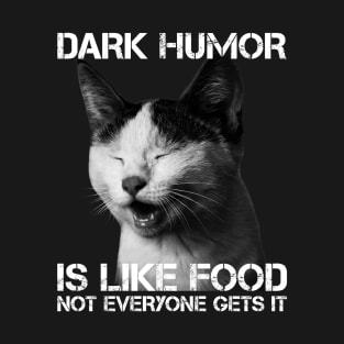 Dark Humor Is Like Food Not Everyone Gets It - Cat IS Right T-Shirt